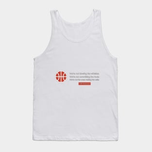 We're not blowing the whistles. We're not committing the fouls. We're not the ones making the calls. Tank Top